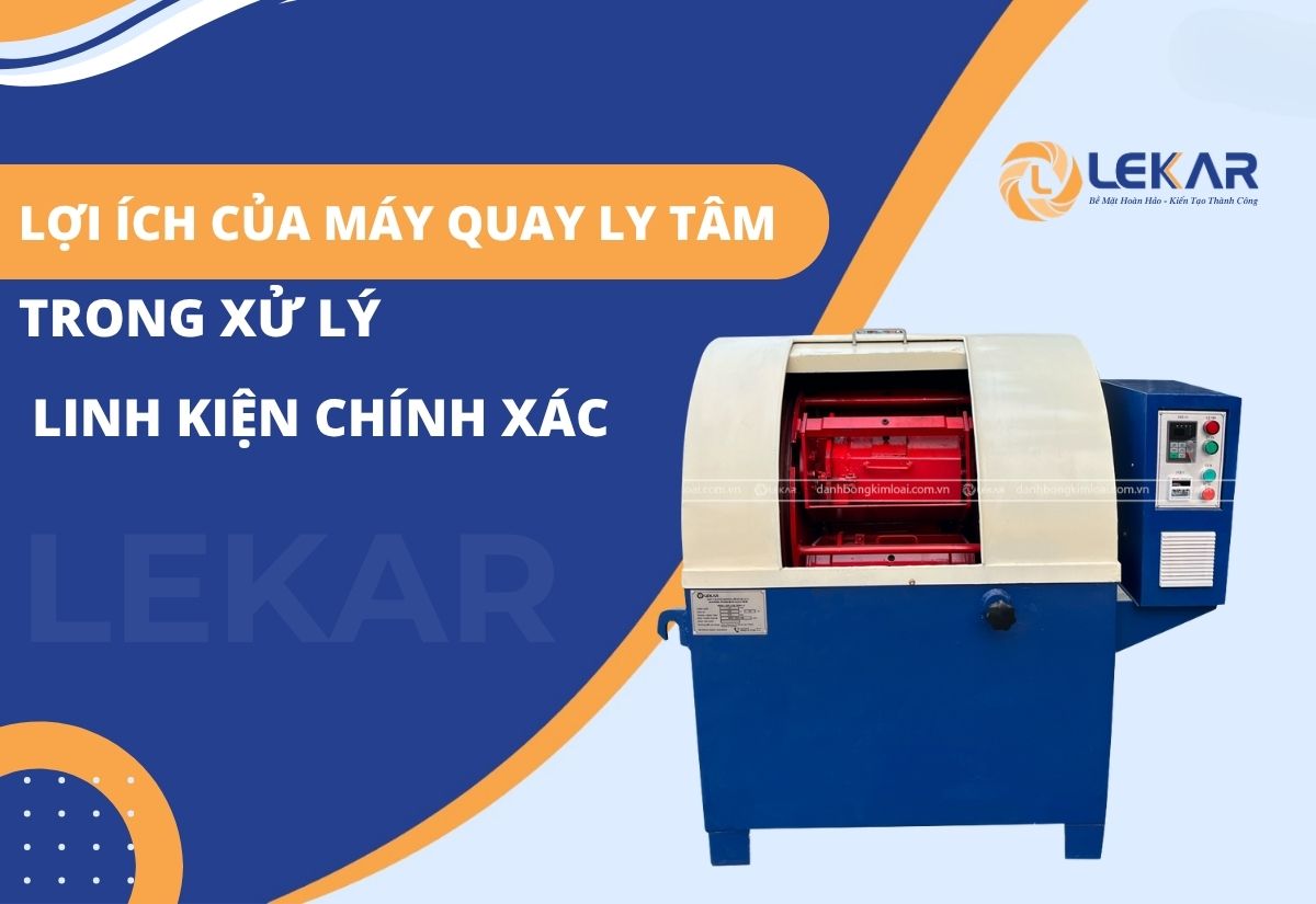 Lợi ích của máy quay ly tâm trong xử lý linh kiện chính xác Lợi ích của máy quay ly tâm trong xử lý linh kiện chính xác