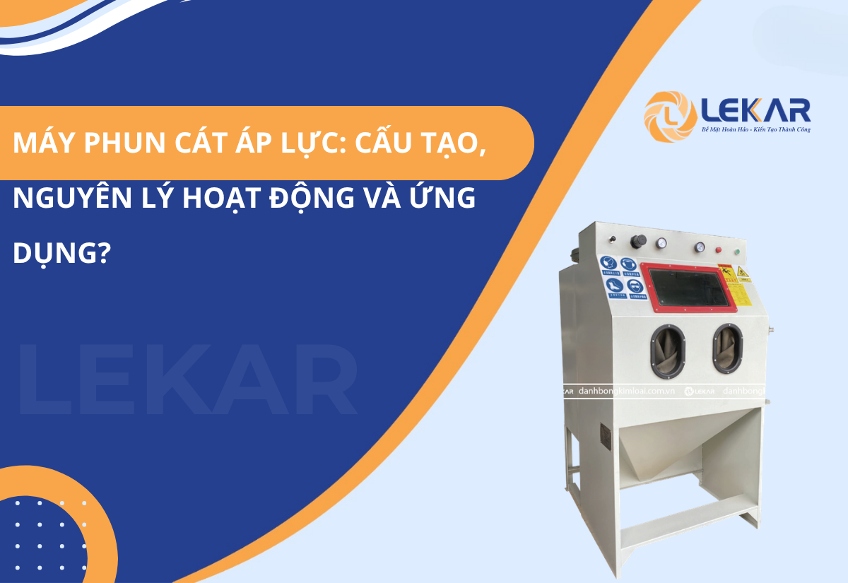 Máy phun cát áp lực: cấu tạo, nguyên lý hoạt động và ứng dụng?