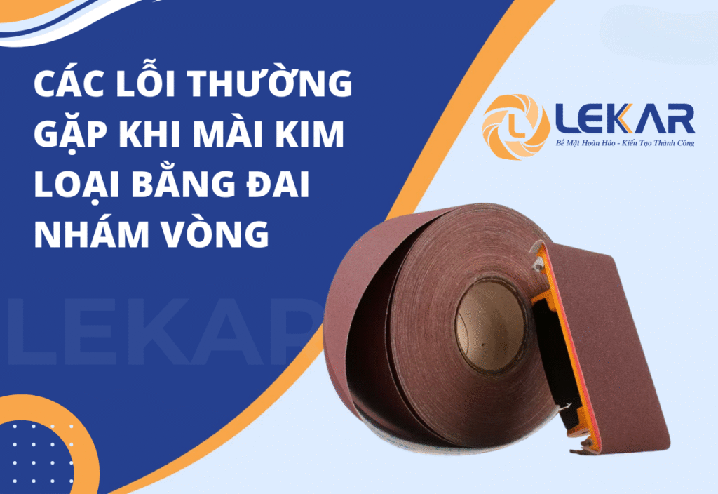 Các lỗi thường gặp khi mài kim loại bằng đai nhám vòng